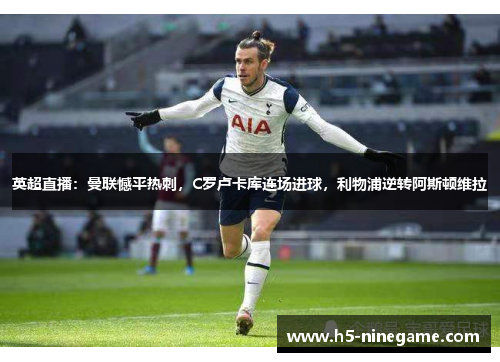 英超直播：曼联憾平热刺，C罗卢卡库连场进球，利物浦逆转阿斯顿维拉