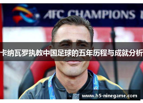卡纳瓦罗执教中国足球的五年历程与成就分析